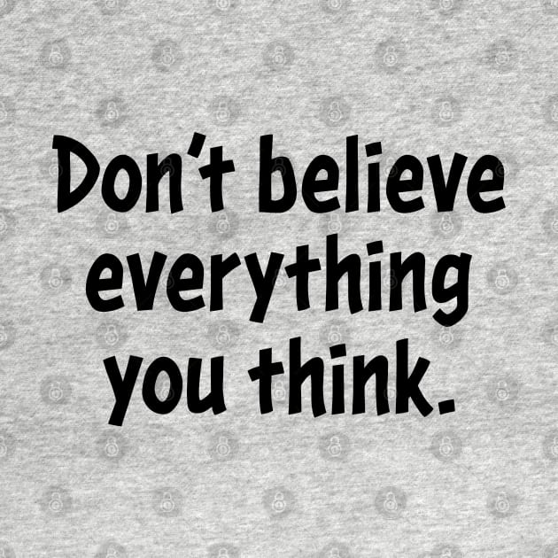 Don't believe everything you think. by Ripples of Time